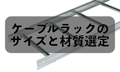 【設計】ケーブルラックのサイズと材質の選定方法を .